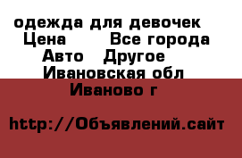 одежда для девочек  › Цена ­ 8 - Все города Авто » Другое   . Ивановская обл.,Иваново г.